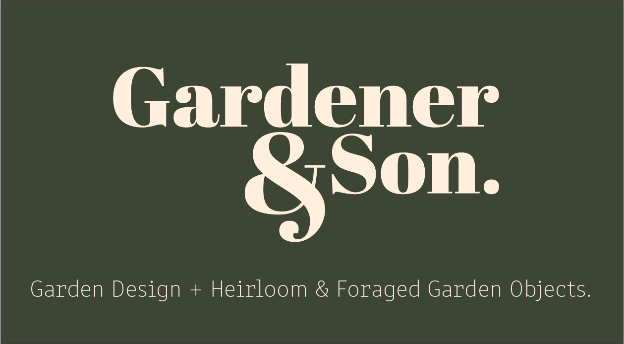 Gardener & Son - Garden Design and Heirloom & Foraged Garden Objects