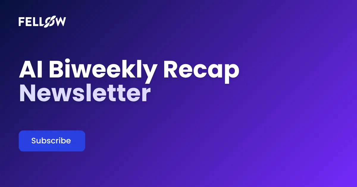 AI Biweekly Recap Newsletter by Fellow