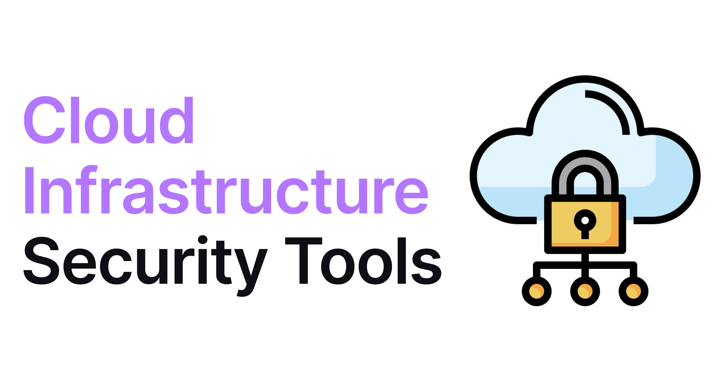 Top Cloud Infrastructure Security Tools You Need in 2025