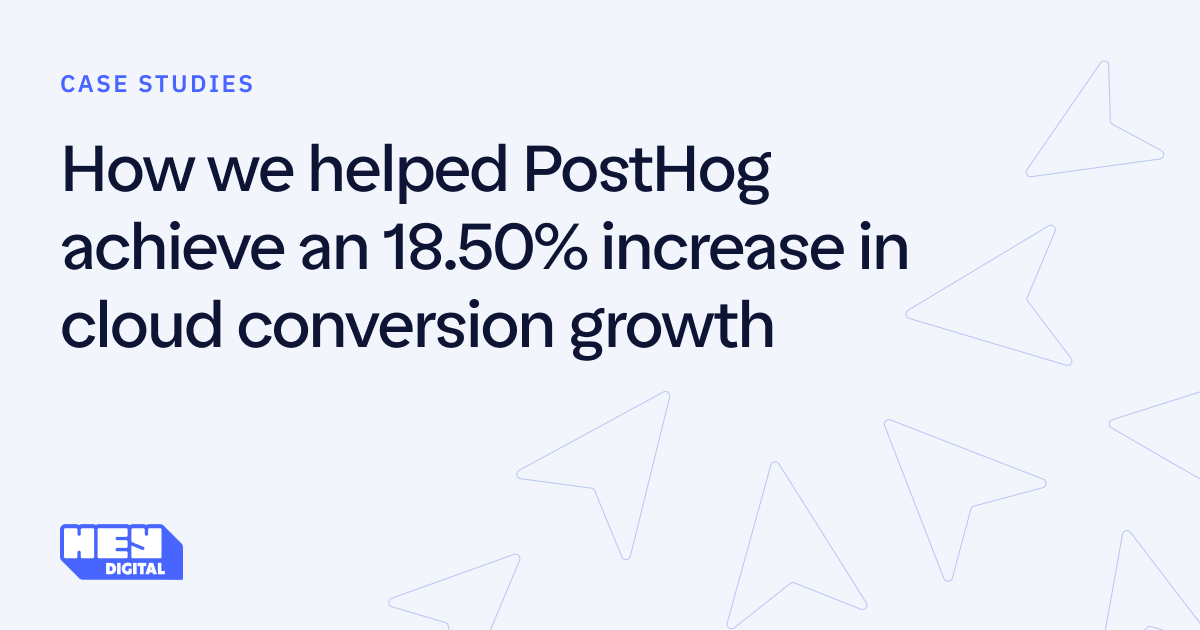 PostHog Case Study: 18.5% More Cloud Conversions | Hey Digital