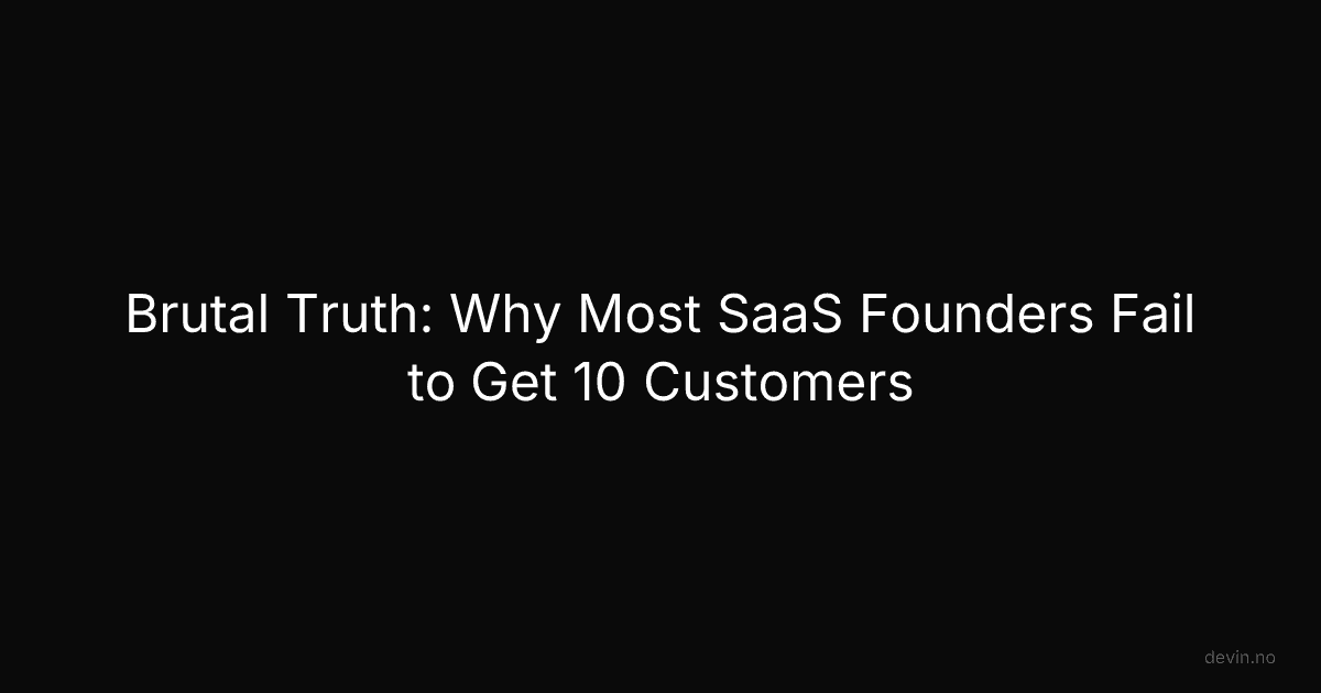 Brutal Truth: Why Most SaaS Founders Fail to Get 10 Customers - Dev, in
