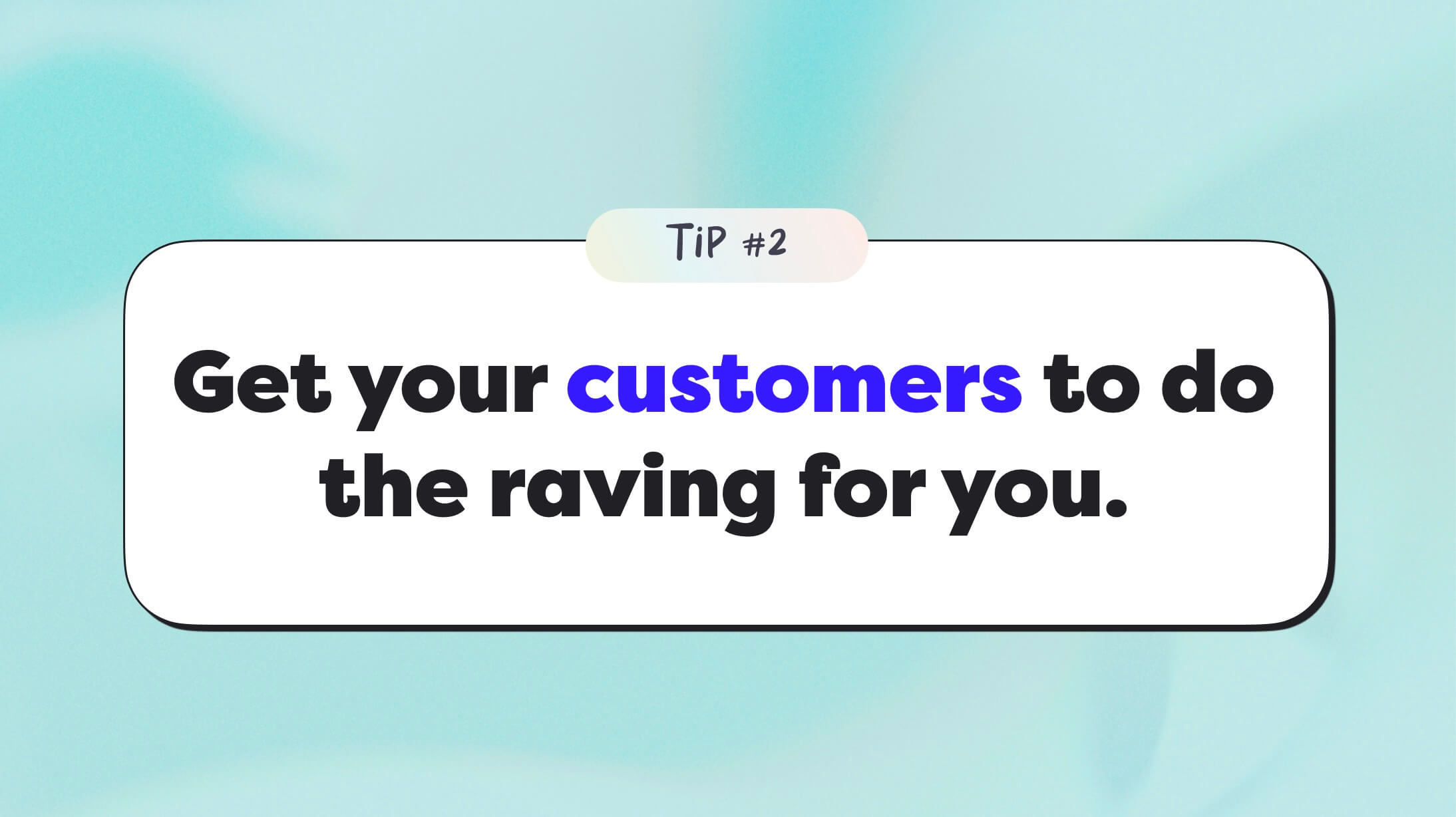 Get customers to rave about you