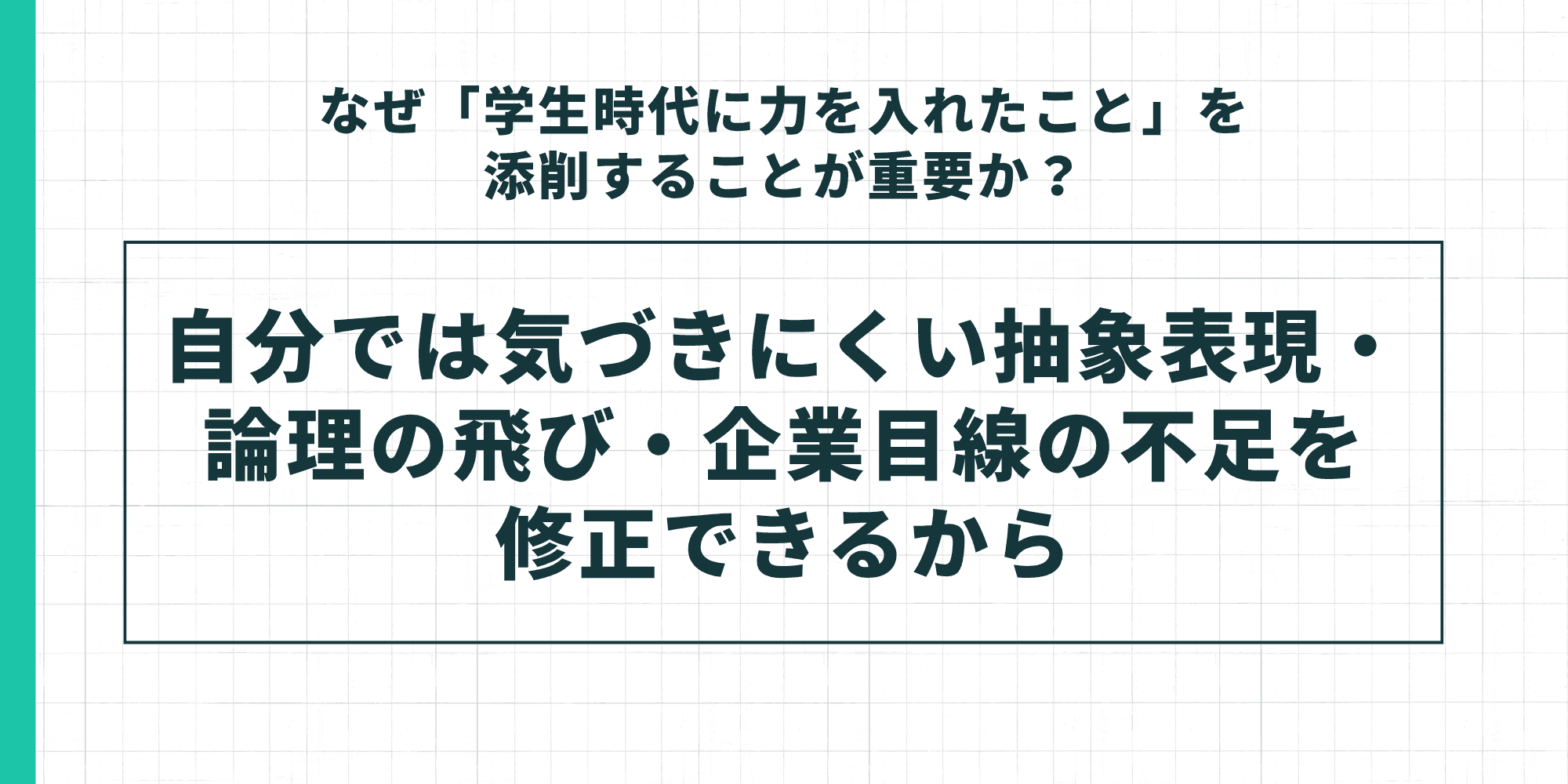 なぜ「学生時代に力を入れたこと」を添削することが重要か、自分では気づきにくい抽象表現・論理の飛び・企業目線の不足を修正できるから