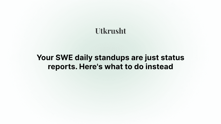 Your SWE daily standups are just status reports. Here's what to do instead