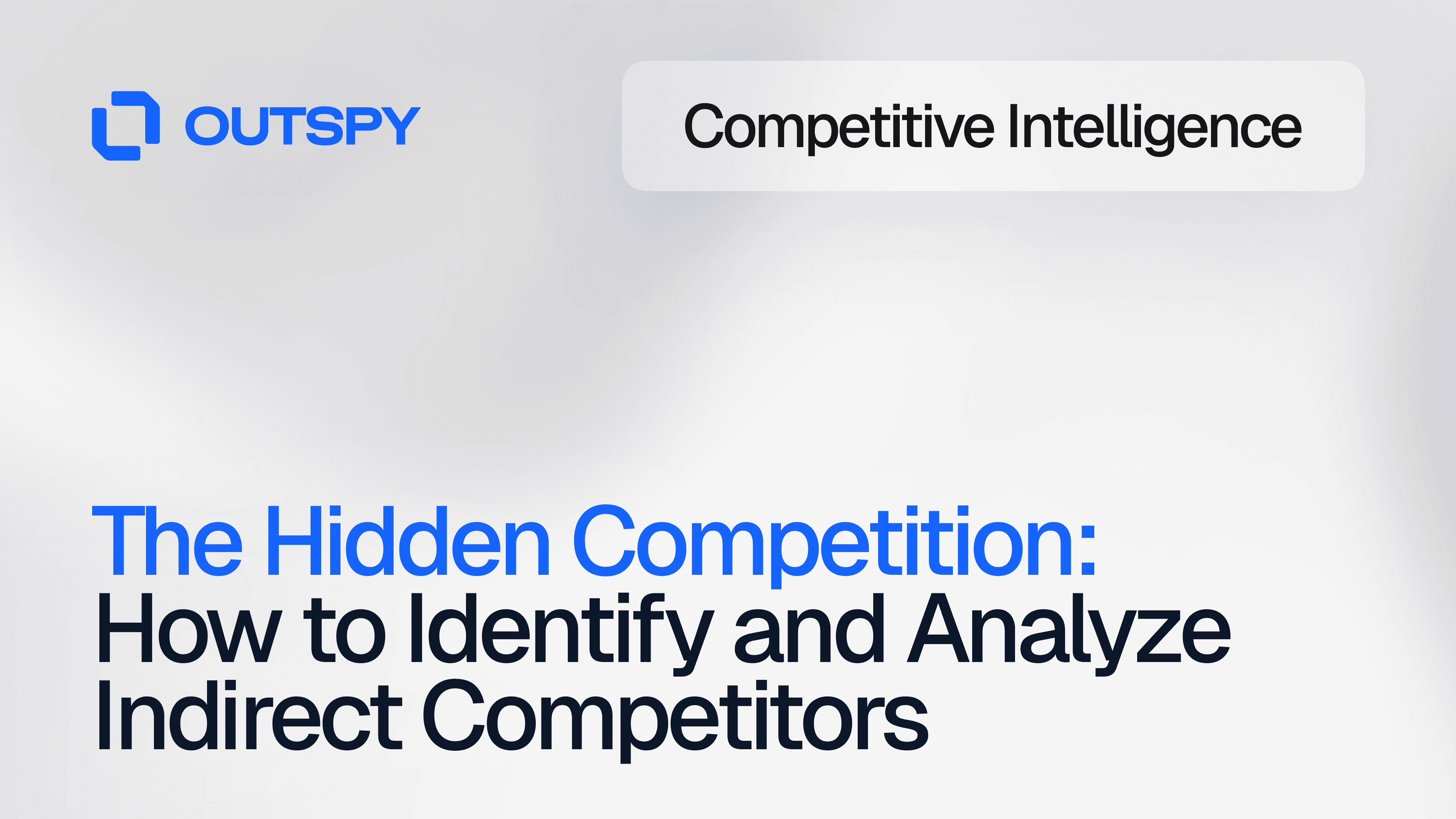 Gradient Visuals with the title 'The Hidden Competition: How to Identify and Analyze Indirect Competitors' in bold blue and black text. 'Outspy' logo and 'Competitive Intelligence' label at the top, set on a light gray gradient background.