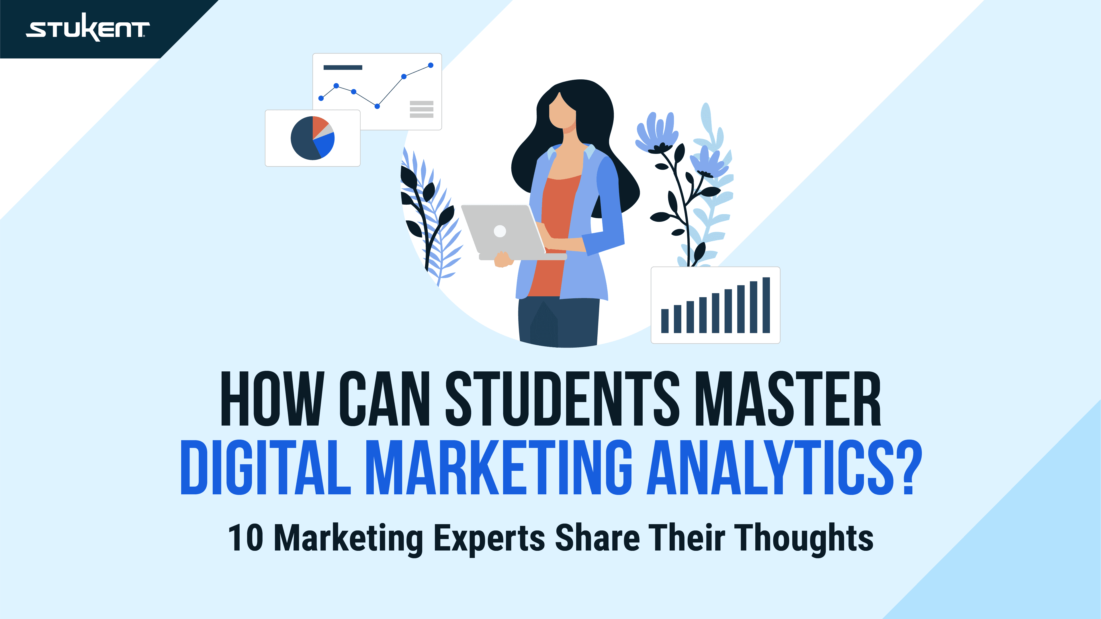 HOW CAN STUDENTS MASTER DIGITAL MARKETING ANALYTICS: 10 MARKETING EXPERTS SHARE THEIR THOUGHTS