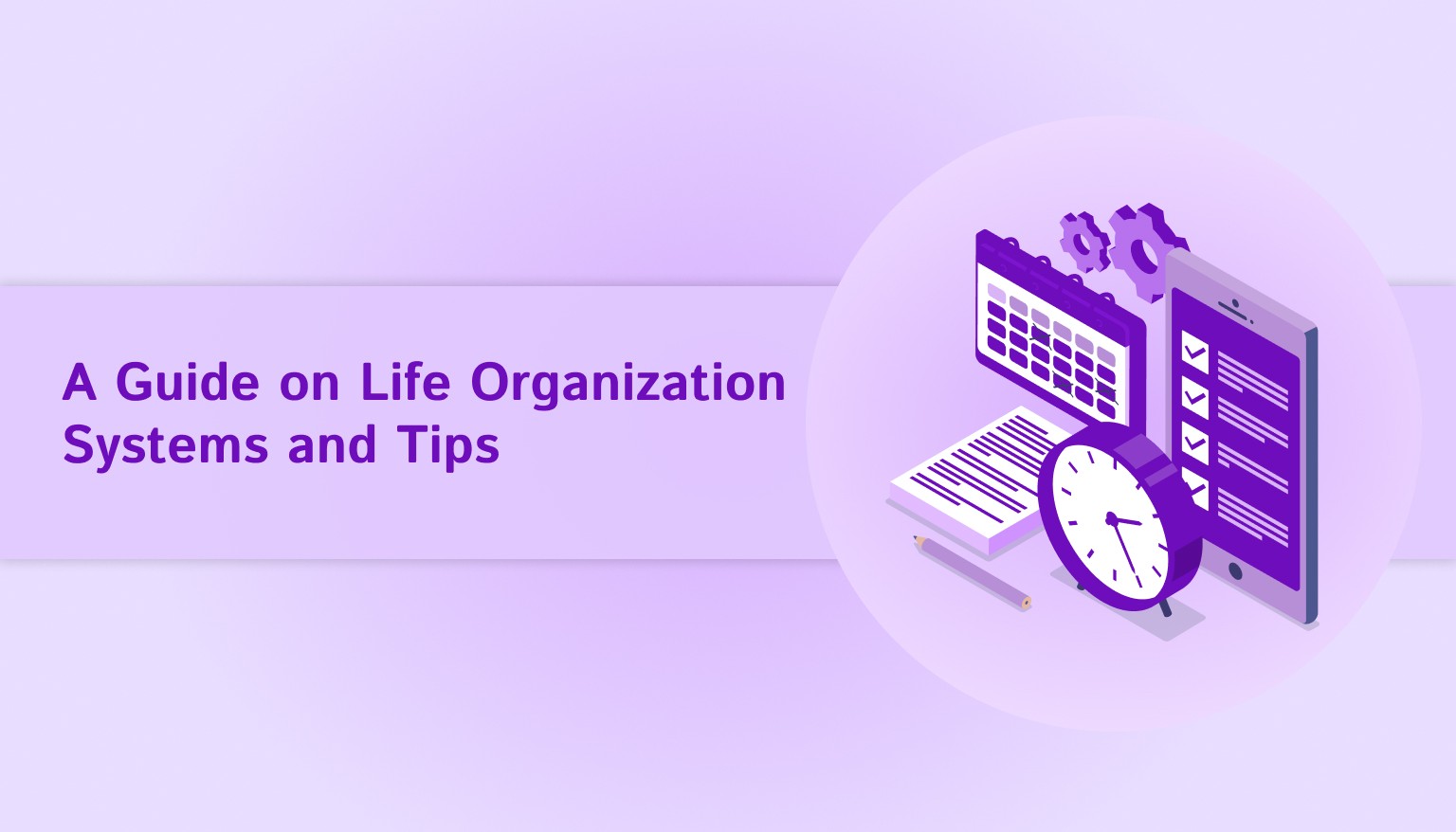 A Guide on Life Organization Systems and Tips