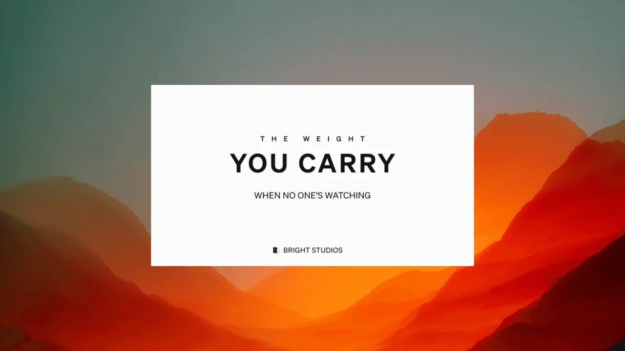 The Weight You Carry When No One's Watching