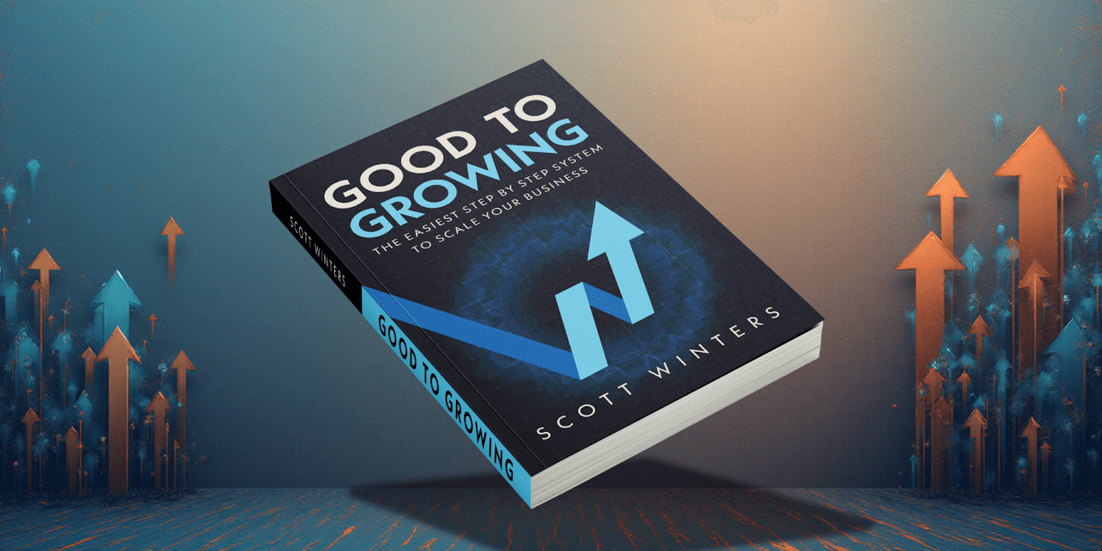 Cover of 'Good To Growing' by Scott Winters, featuring upward arrows symbolizing business growth and success.