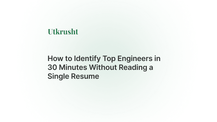 How to Identify Top Engineers in 30 Minutes Without Reading a Single Resume