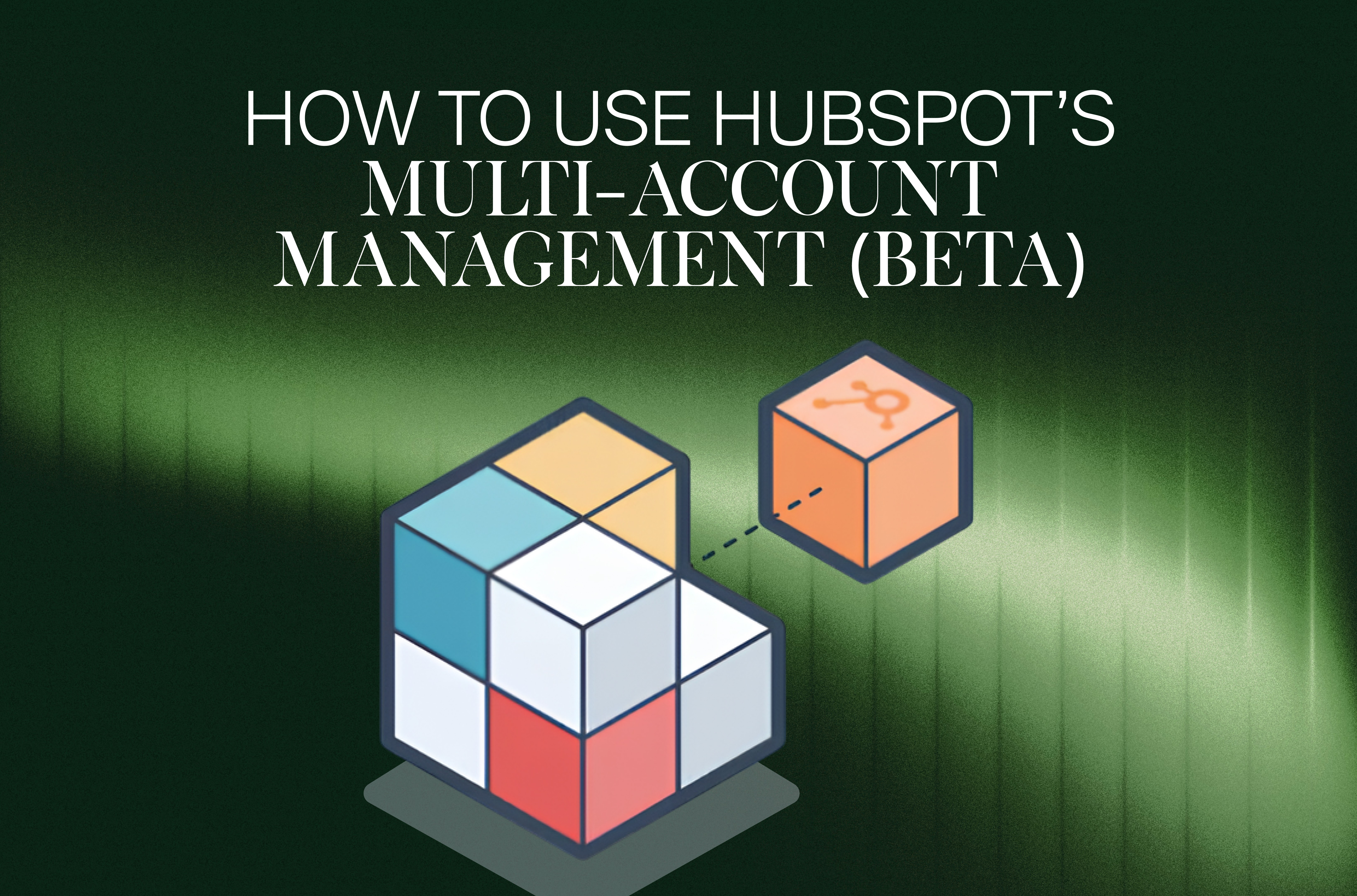 Farbige 3D-Blöcke verbunden mit einem HubSpot-Würfel, Cover zum Multi-Account-Management von HubSpot (BETA)