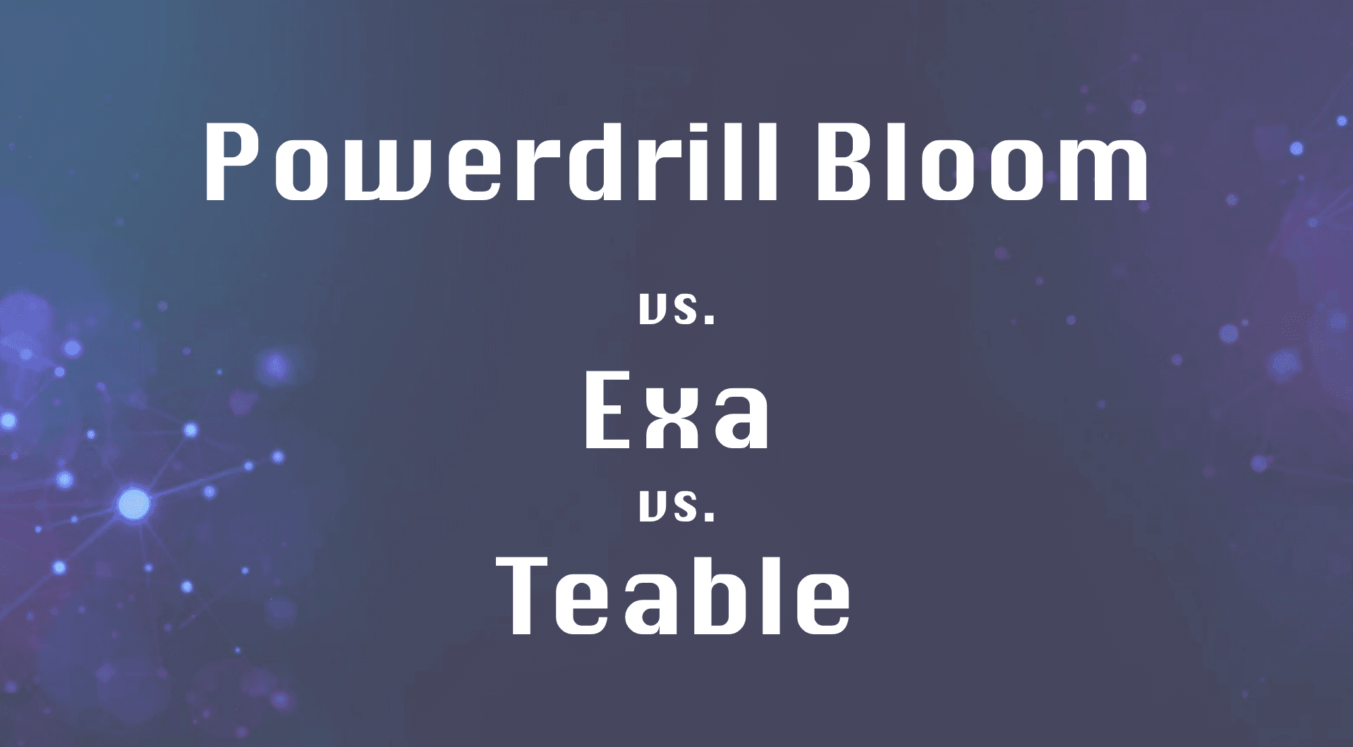 Powerdrill Bloom vs. Websets (by Exa) vs. Teable