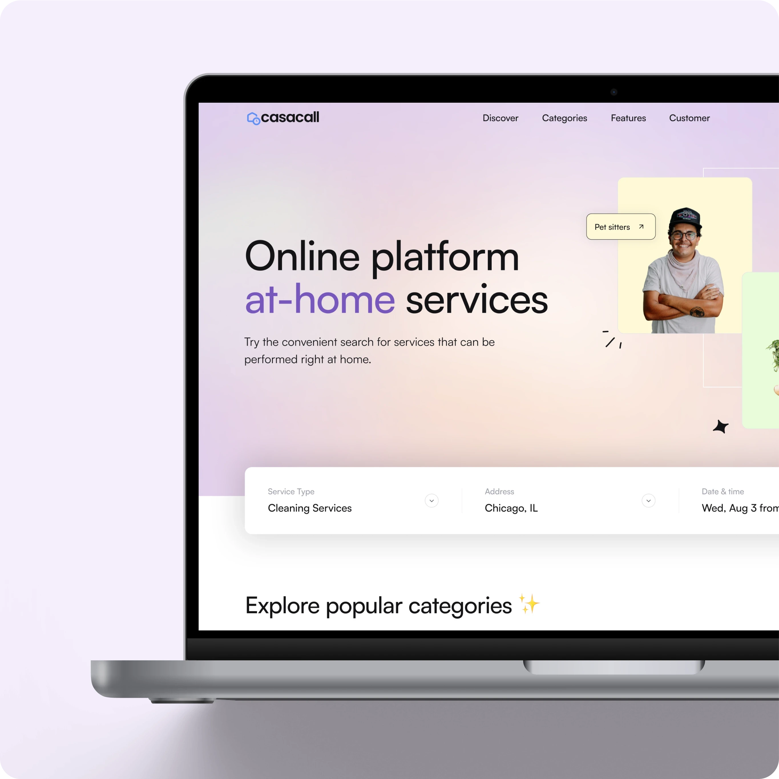 A laptop screen displaying the Casacall homepage, an online platform for at-home services. The interface features a clean and modern design with soft gradient backgrounds.  Key elements include:  A search bar for selecting service type (e.g., Cleaning Services), address (Chicago, IL), and date & time (Wed, Aug 3). The tagline "Online platform for at-home services" emphasizing convenience. Navigation menu options like Discover, Categories, Features, and Customer at the top. A highlighted category labeled Pet sitters, featuring an image of a smiling man. The call-to-action, "Explore popular categories ✨", encouraging users to browse services. The layout promotes accessibility and personalization for finding home-based services efficiently.