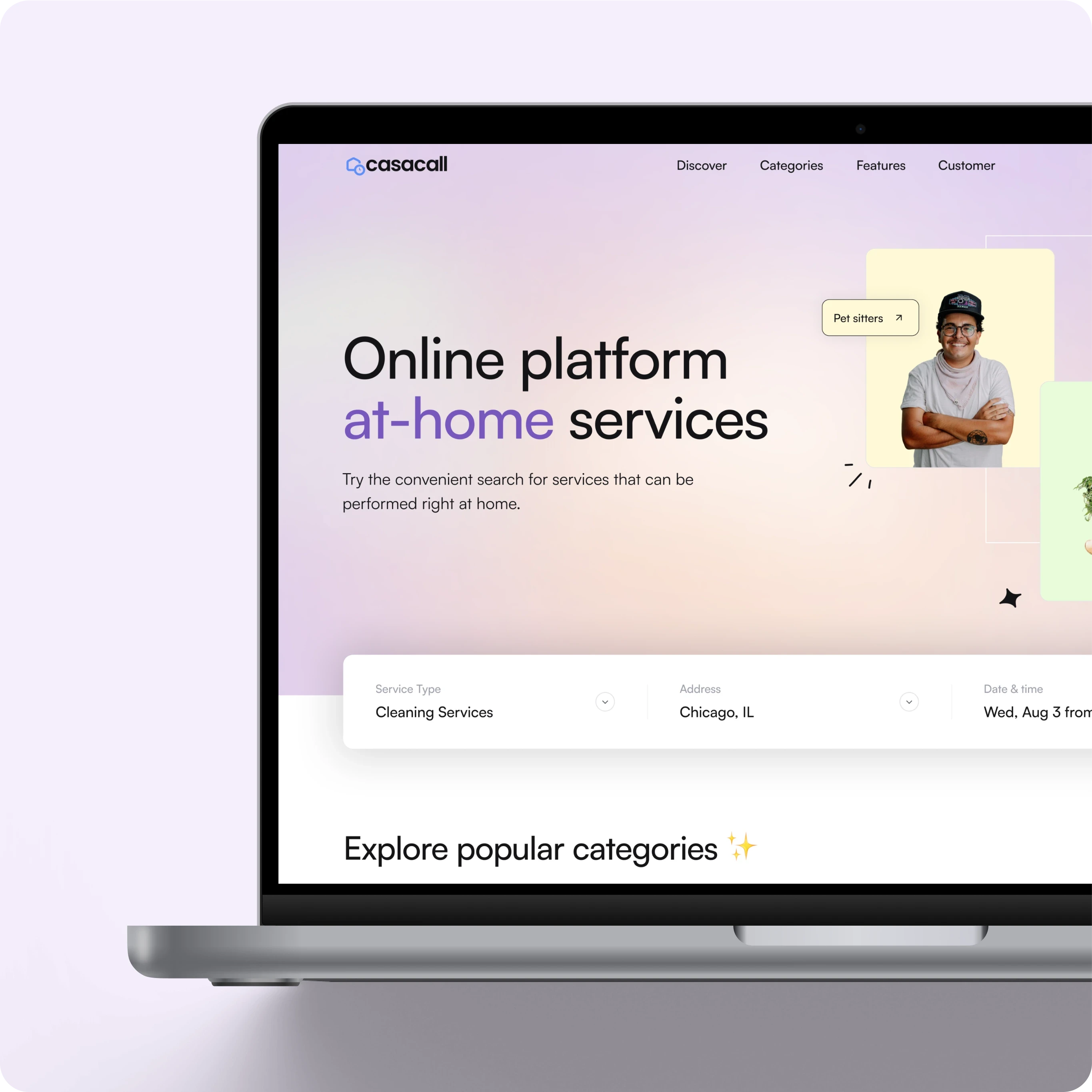 A laptop screen displaying the Casacall homepage, an online platform for at-home services. The interface features a clean and modern design with soft gradient backgrounds. Key elements include: A search bar for selecting service type (e.g., Cleaning Services), address (Chicago, IL), and date & time (Wed, Aug 3). The tagline "Online platform for at-home services" emphasizing convenience. Navigation menu options like Discover, Categories, Features, and Customer at the top. A highlighted category labeled Pet sitters, featuring an image of a smiling man. The call-to-action, "Explore popular categories ✨", encouraging users to browse services. The layout promotes accessibility and personalization for finding home-based services efficiently.