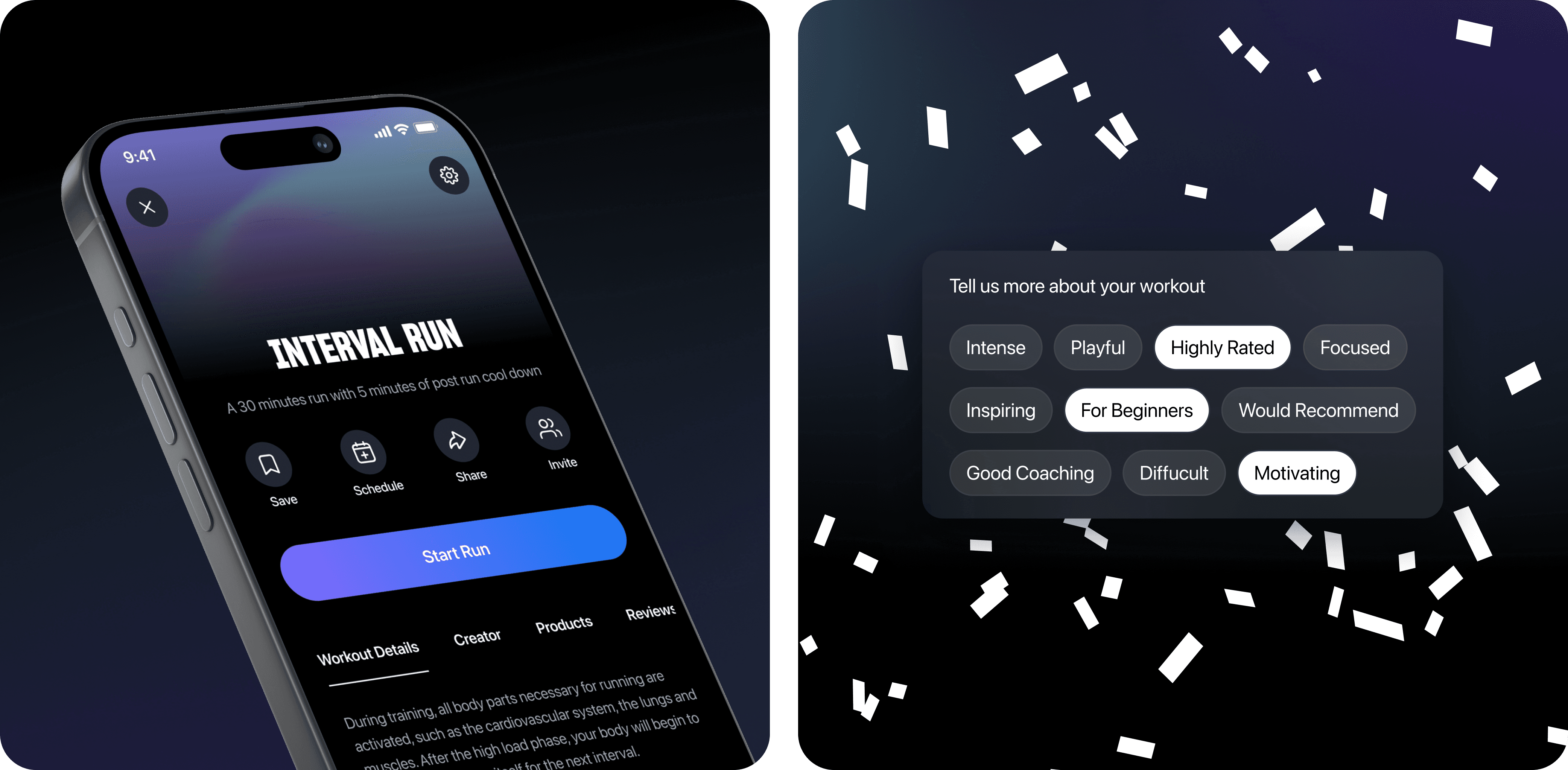 Close-up of a smartphone screen displaying a running app interface titled “Interval Run.” The app shows a 30-minute workout with options to save, schedule, share, or invite others, and a prominent “Start Run” button on a sleek, dark-themed background. / Confetti background with a dark UI panel asking users to describe their workout. The panel includes pill-shaped tag buttons such as “Intense,” “Playful,” “Highly Rated,” “For Beginners,” “Motivating,” and more, offering users a way to provide feedback on their workout experience.