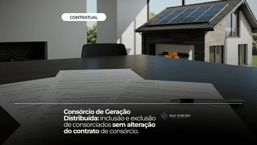 Consórcio de Geração Distribuída: inclusão e exclusão de consorciados sem alteração do contrato de consórcio - Bao Ribeiro