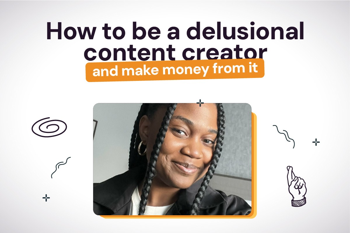 How to Be a Delusional Content Creator (and Make Money from It)