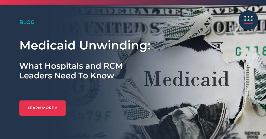 Medicaid Unwinding: What Hospitals and RCM Leaders Need To Know