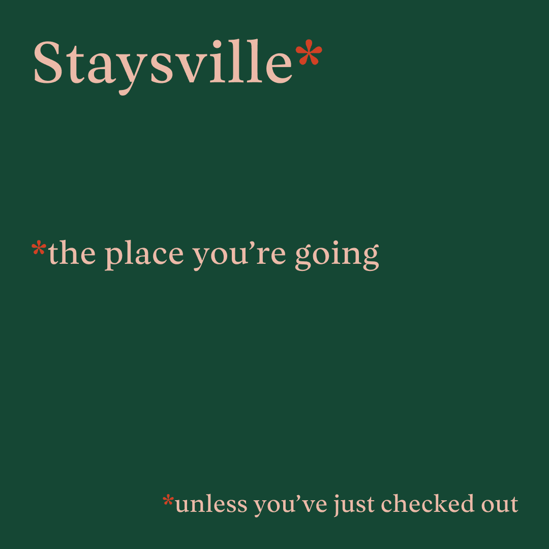 The text "Staysville* *the place you're going *unless you've just checked out" on a green background.