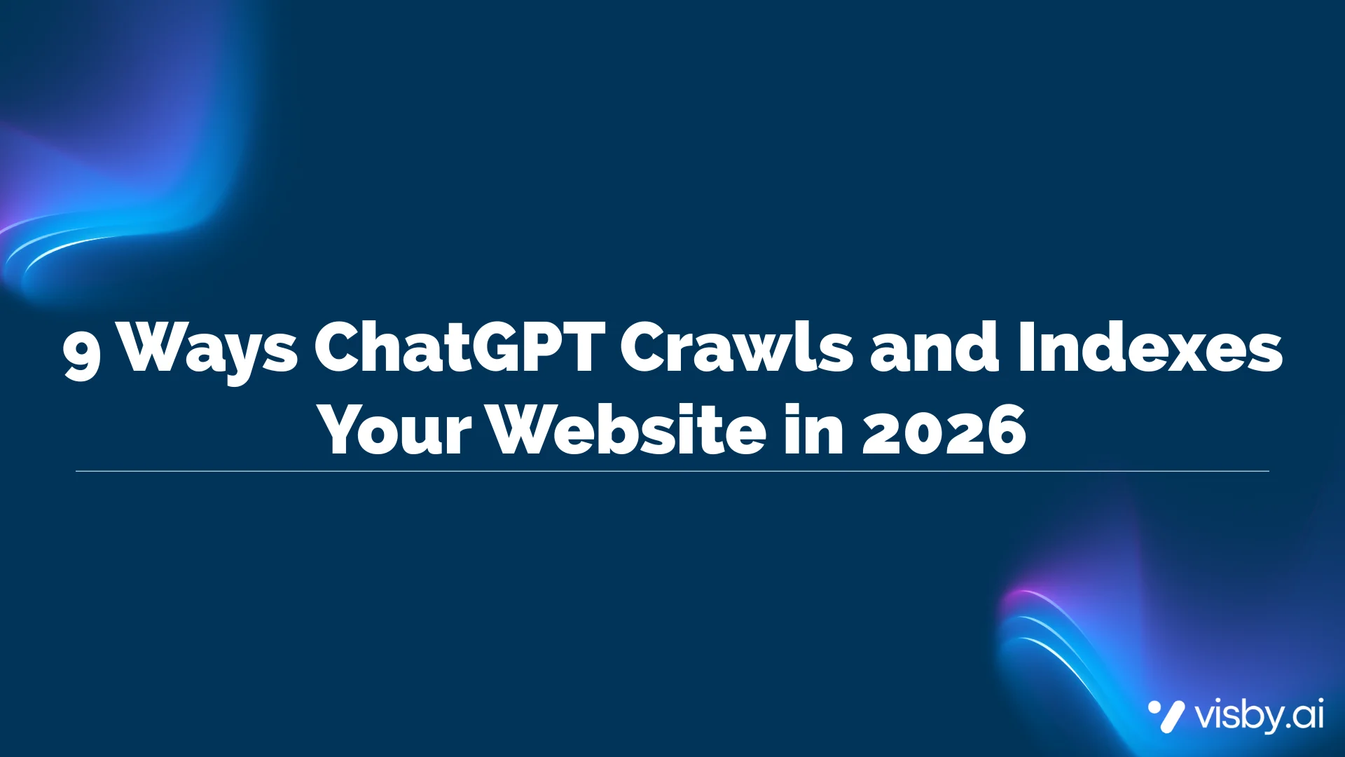 9 Ways ChatGPT Crawls and Indexes Your Website in 2026