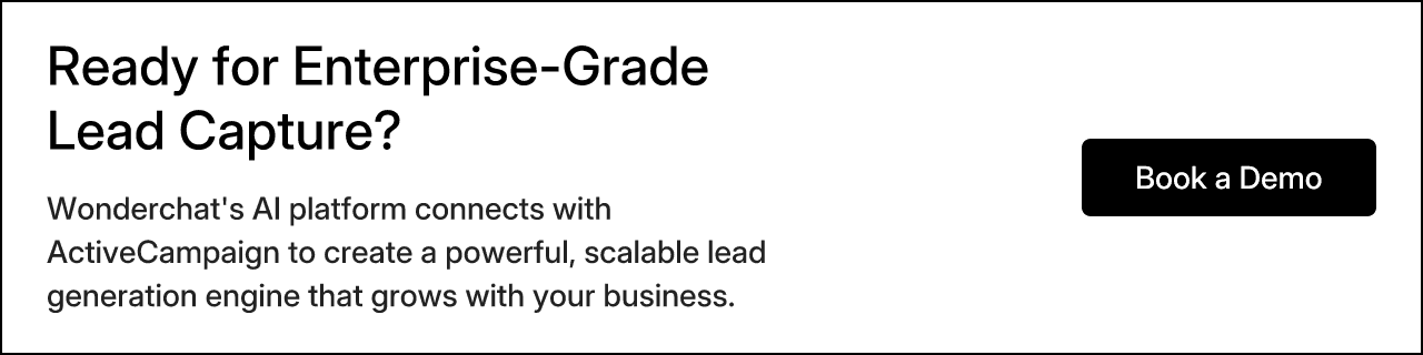 Ready for Enterprise-Grade Lead Capture? - Wonderchat's AI platform connects with ActiveCampaign to create a powerful, scalable lead generation engine that grows with your business.