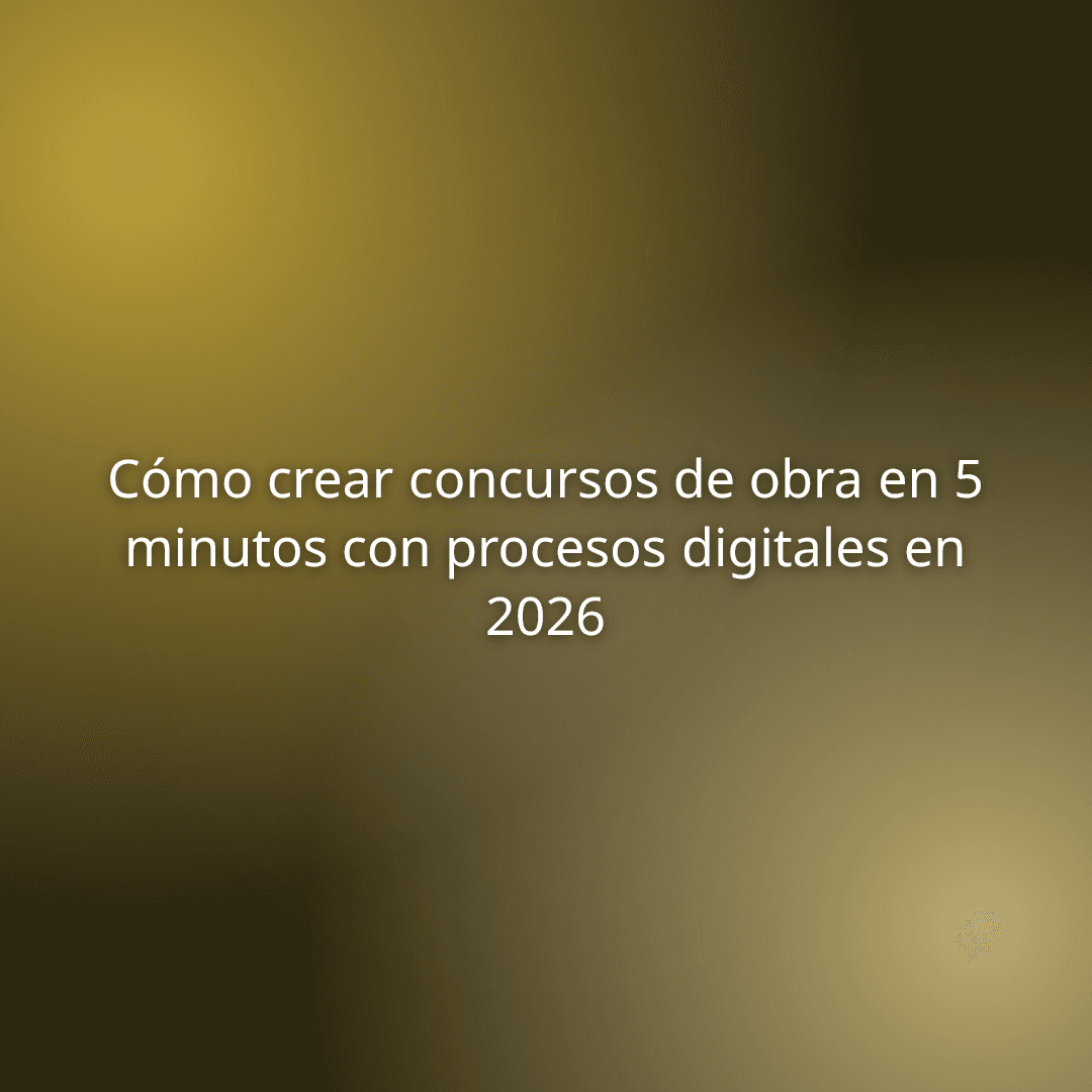 Cómo crear concursos de obra en 5 minutos con procesos digitales en 2026