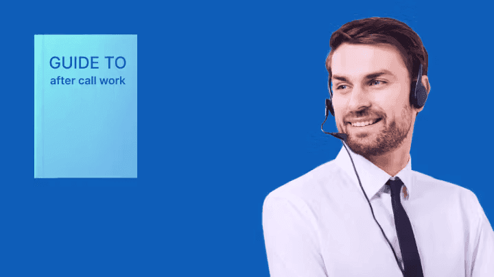 The complete guide to after call work: definition & top tips to reduce it