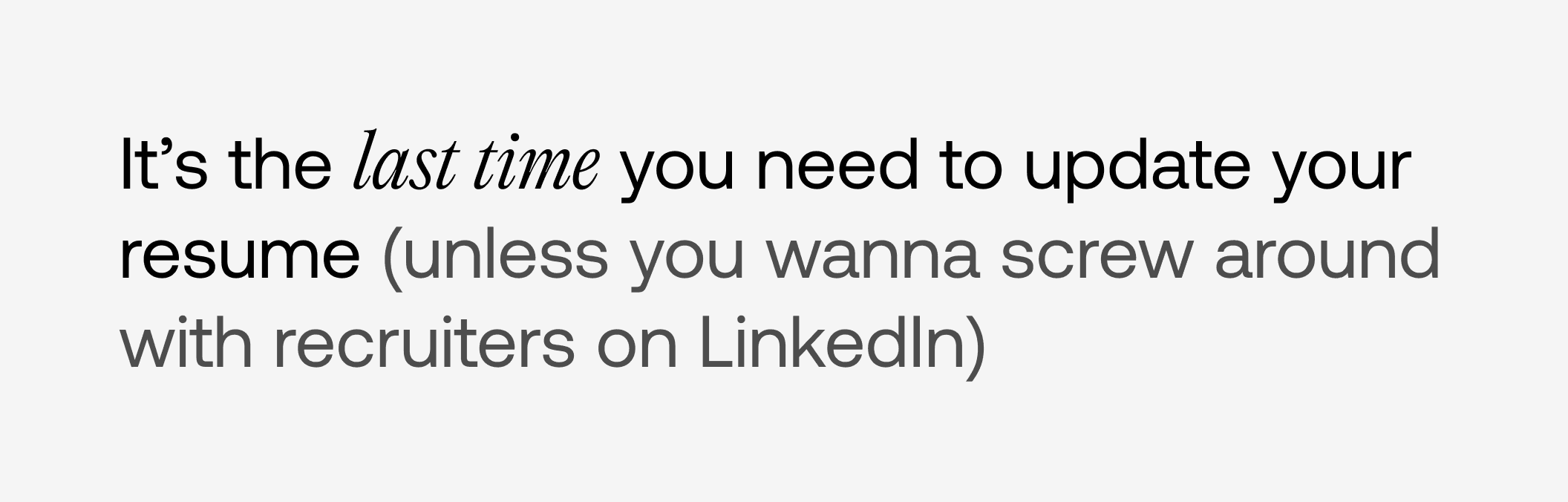 Headline: “It’s the last time you need to update your resume (unless you wanna screw around with recruiters on LinkedIn)”