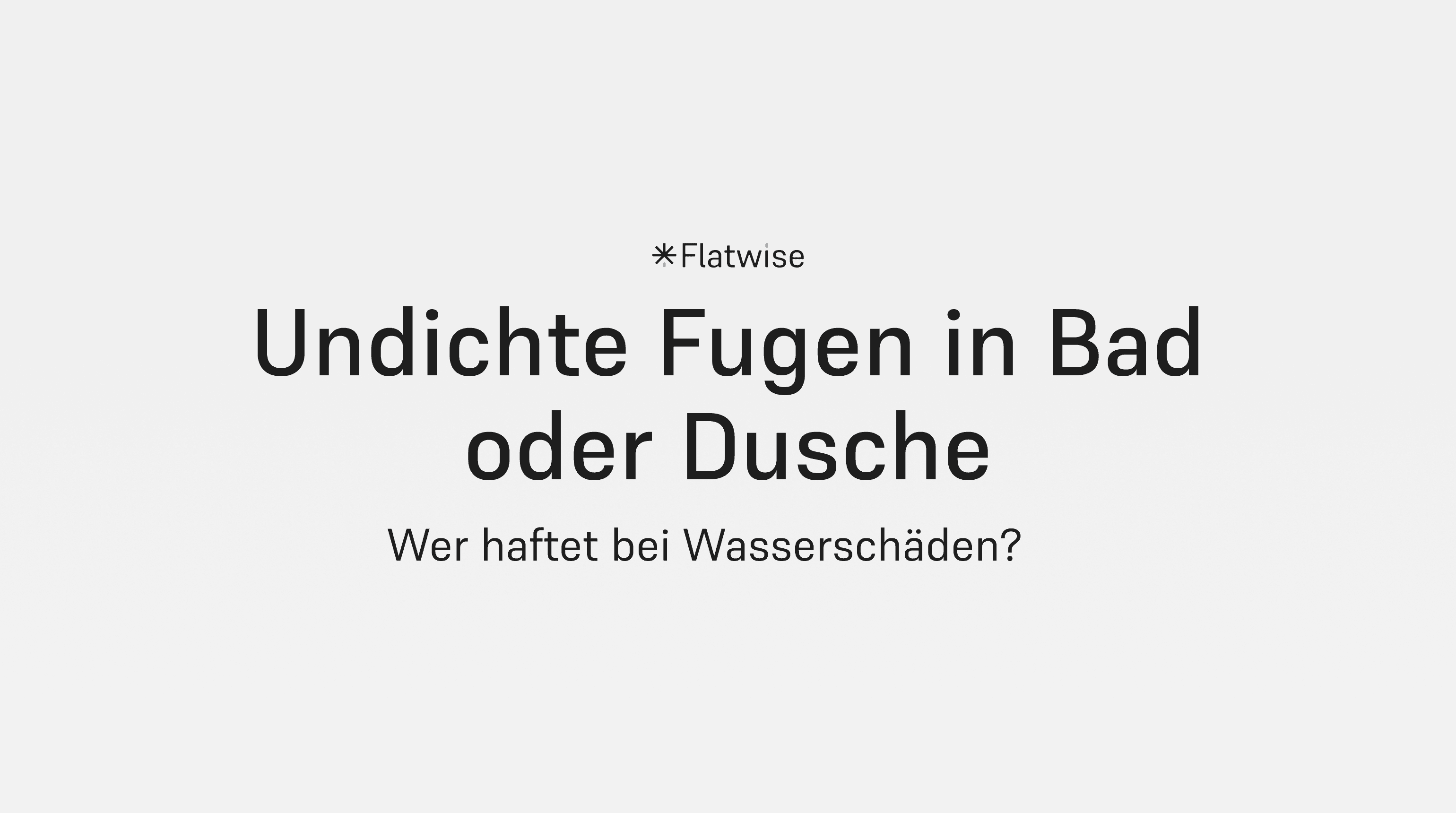 Das Titelbild zeigt den Titel "Undichte Fugen in Bad oder Dusche", den Untertitel "Wer haftet bei Wasserschäden" sowie das Flatwise Logo.