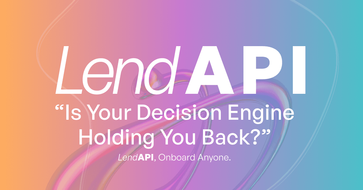 LendAPI Perspective - "Is Your Decision Engine Holding You Back?"