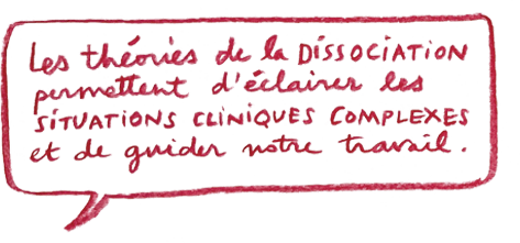 "Les théories de la dissociation permettent d'éclairer les situations cliniques complexes et de guider notre travail."