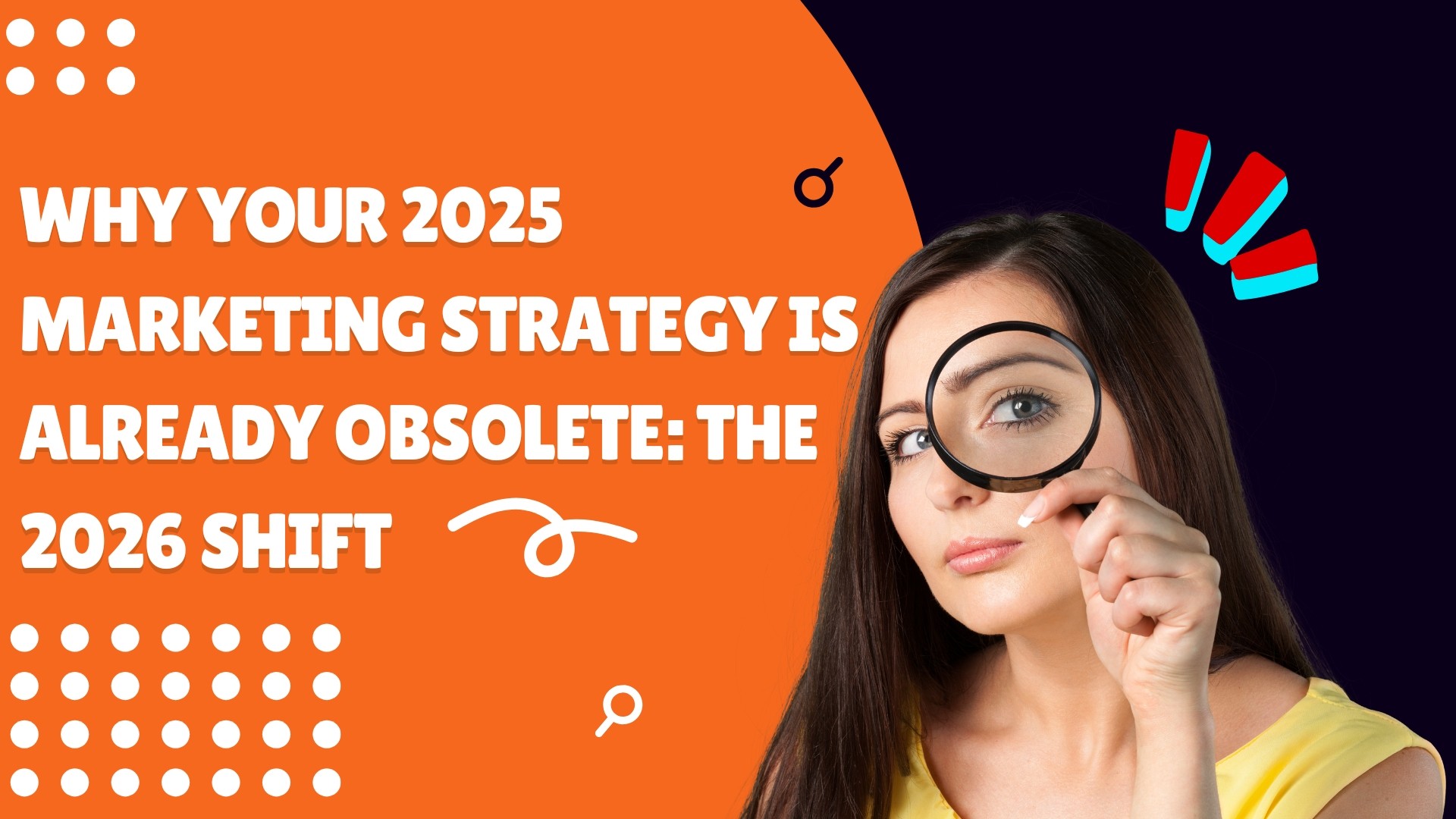 Why Your 2025 Marketing Strategy is Already Obsolete: The 2026 Shift
