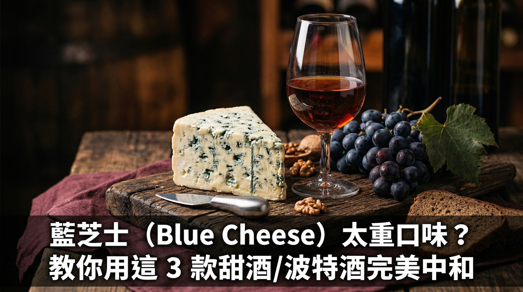 藍芝士（Blue Cheese）太重口味？教你用這 3 款甜酒/波特酒完美中和