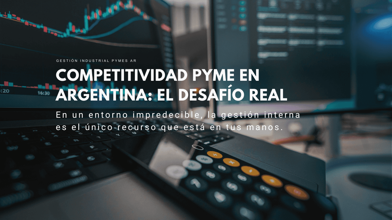 Competitividad industrial PyME en Argentina, en un entorno impredecible la gestión interna es el único recurso que está en tus manos