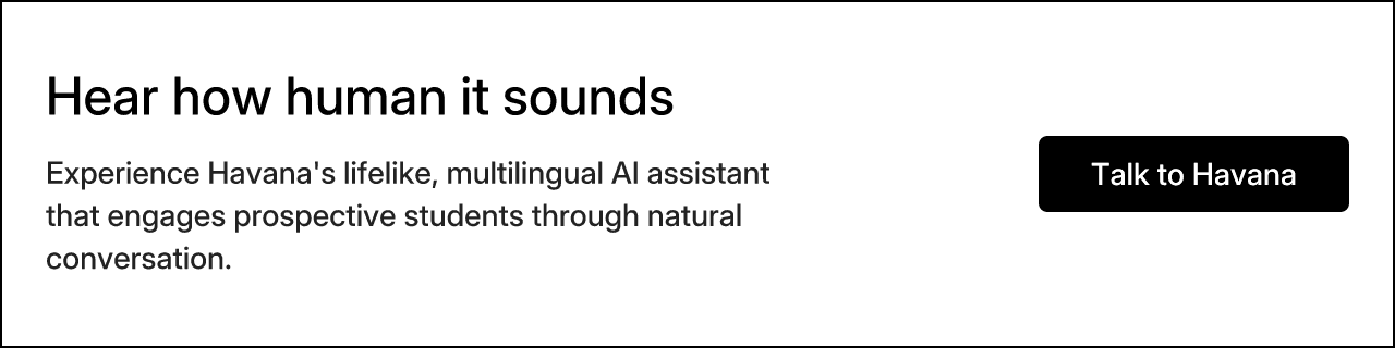 Hear how human it sounds. Experience Havana's lifelike, multilingual AI assistant that engages prospective students through natural conversation.