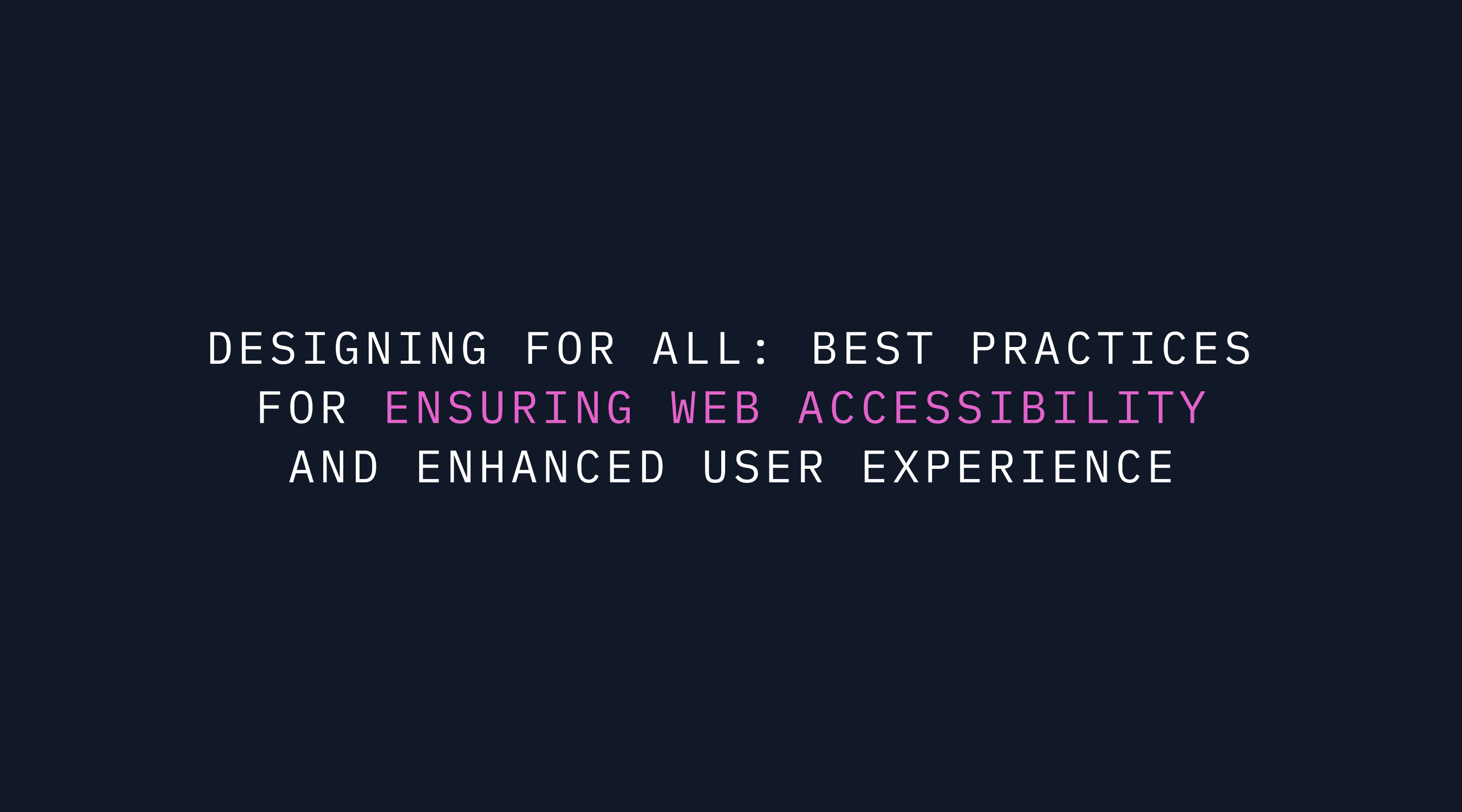 Designing for All: Best Practices for Ensuring Web Accessibility and Enhanced User Experience