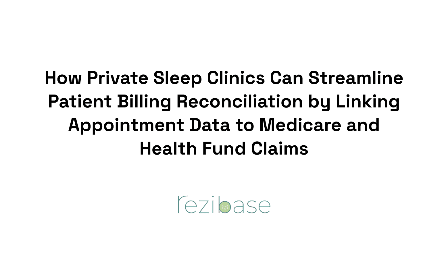 How Private Sleep Clinics Can Streamline Patient Billing Reconciliation by Linking Appointment Data to Medicare and Health Fund Claims