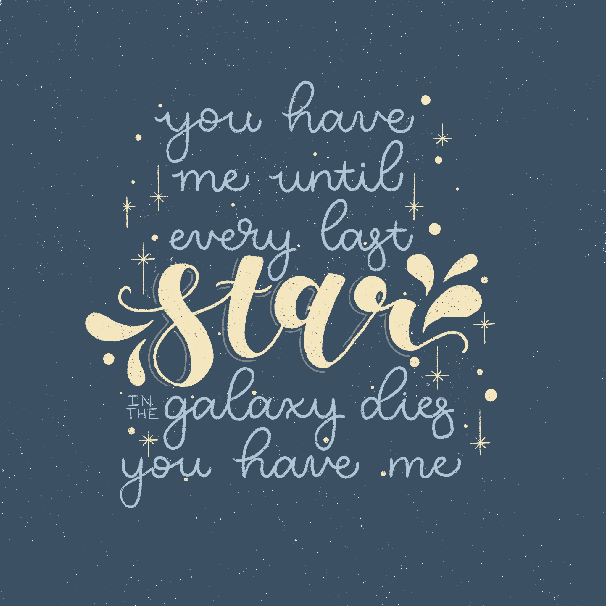 "You have me untile every last star in the galaxy dies. You have me"