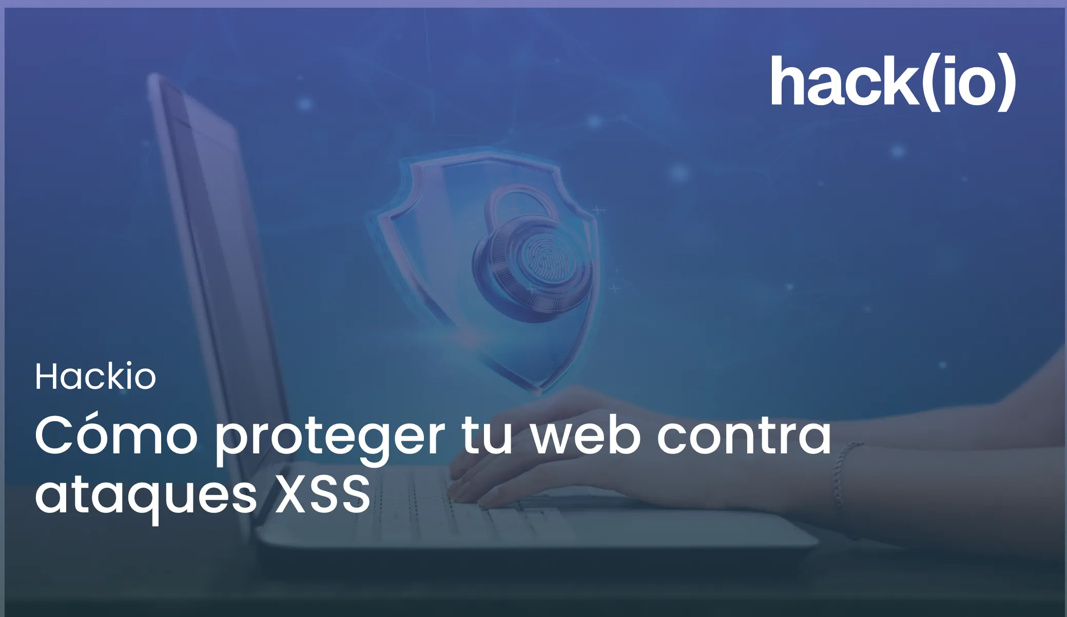 Cómo proteger tu web contra ataques XSS