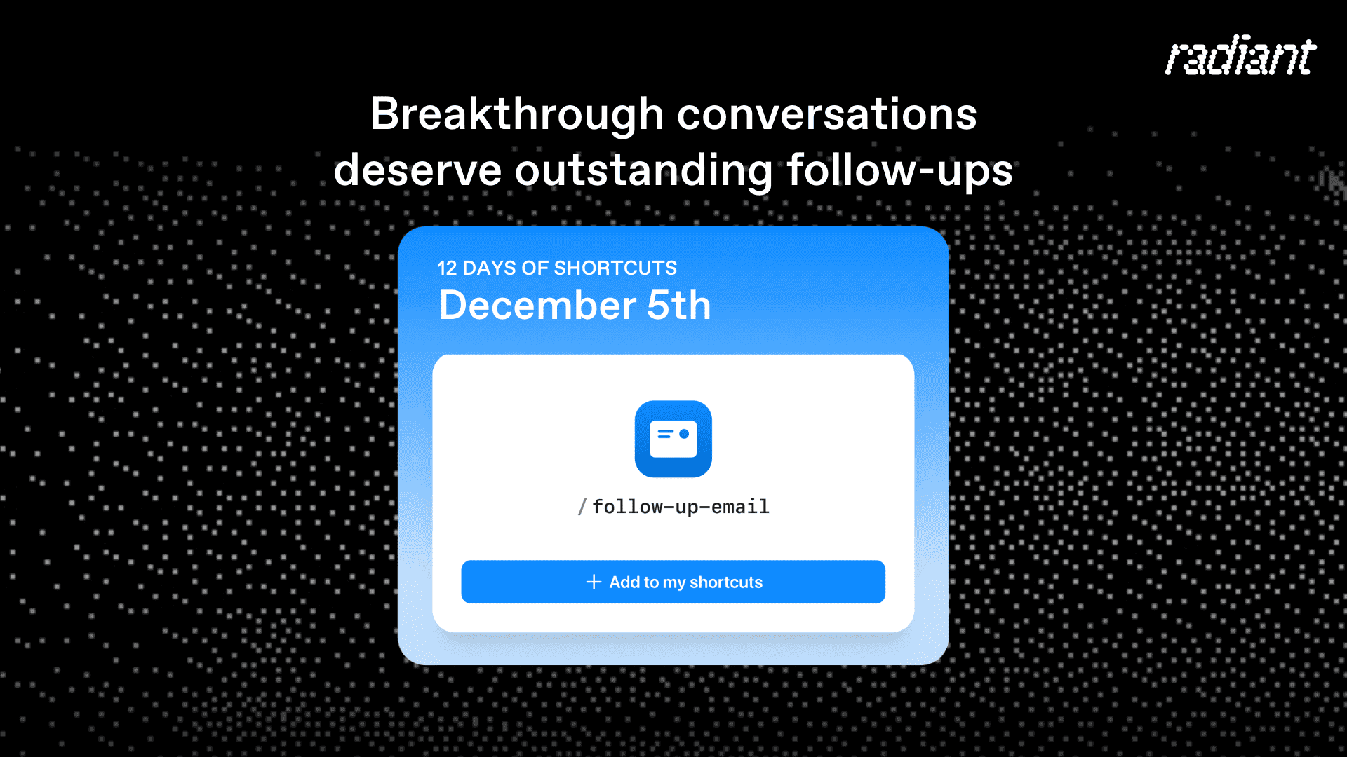 Radiant shortcut card for /follow-up-email focused on creating outcome-driven meeting follow-ups in the 12 Days of Shortcuts series.