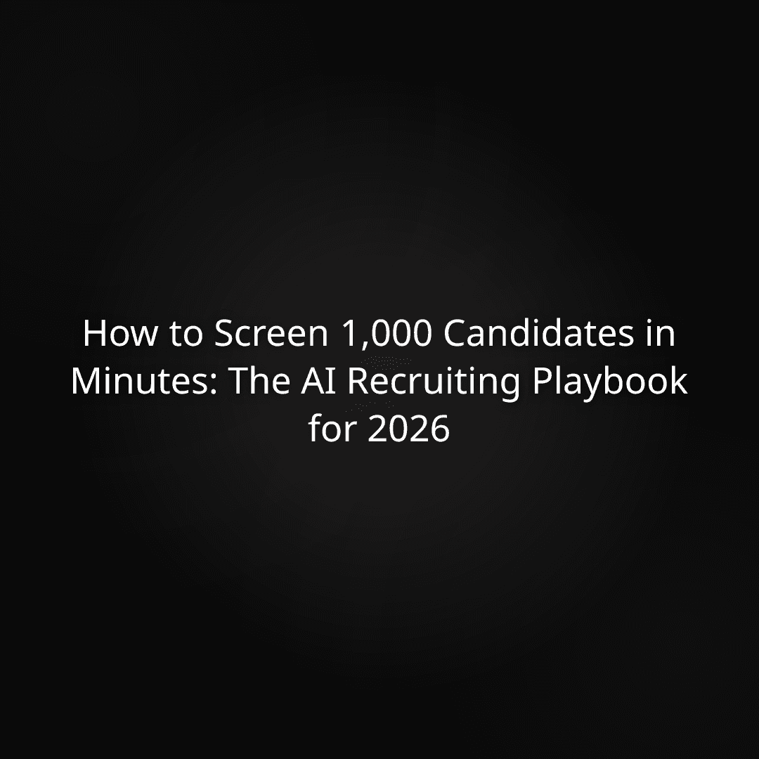 How to Screen 1,000 Candidates in Minutes: The AI Recruiting Playbook for 2026