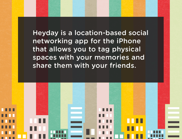 The image displays a colorful, stylized cityscape with vertical stripes in orange, red, yellow, green, blue, and beige. Superimposed on the image is white text in a sans-serif font that reads: “Heyday is a location-based social networking app for the iPhone that allows you to tag physical spaces with your memories and share them with your friends.”