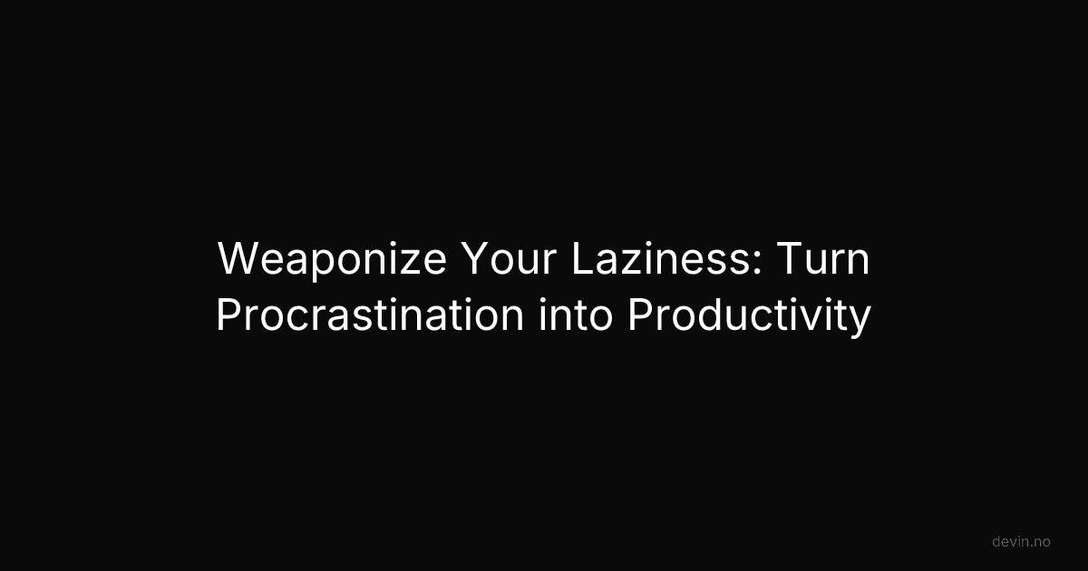 Weaponize Your Laziness: Turn Procrastination into Productivity - Dev, in