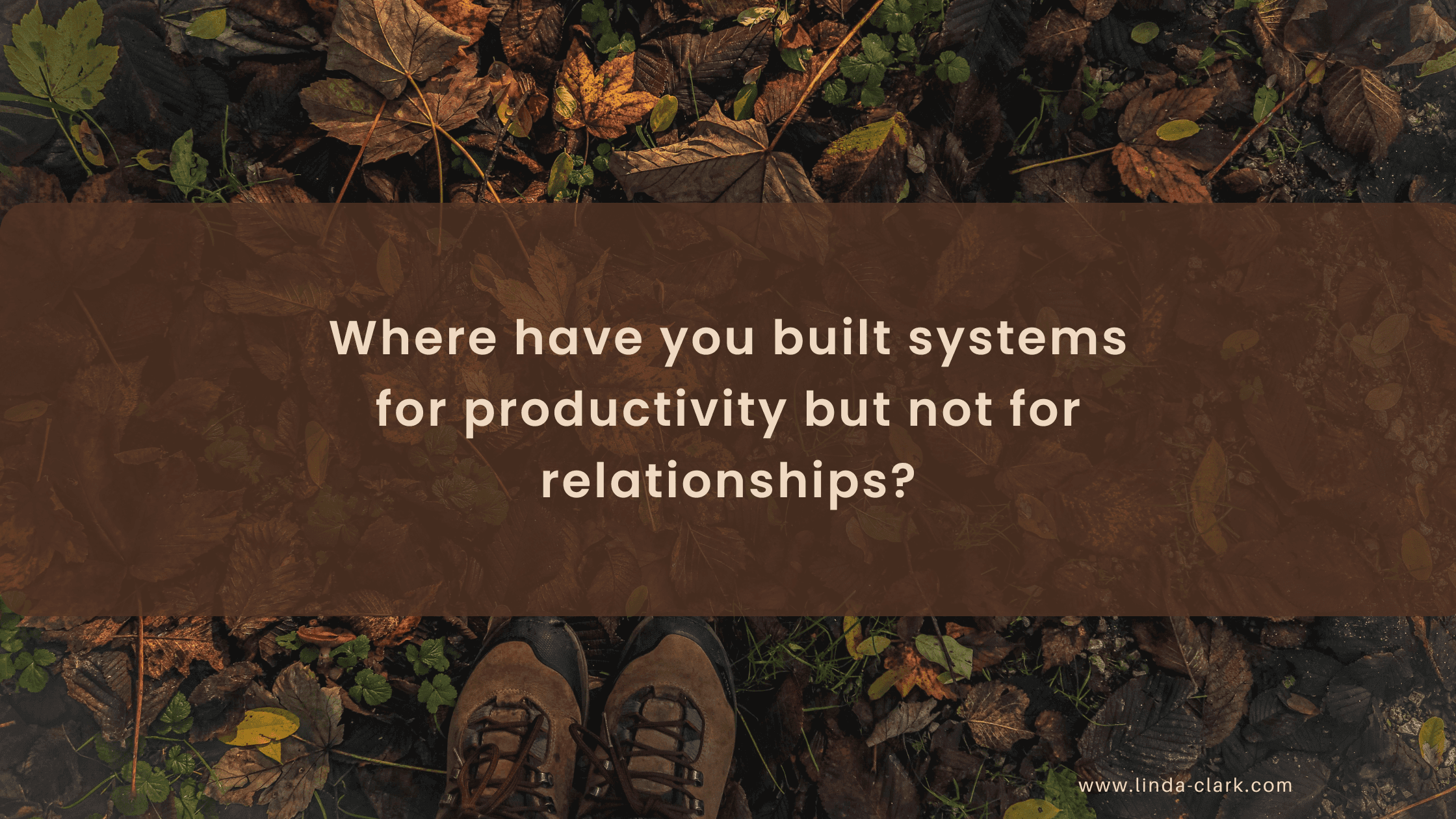 A photo of a forest floor covered in leaves and looking down at your boots in the leaves. The title of the blog post is on a brown background and says Hybrid Work & Trust: Building Connection Across Distance | Linda Clark