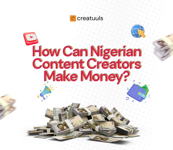 How to Monetize Your Content As a Nigerian Creator.