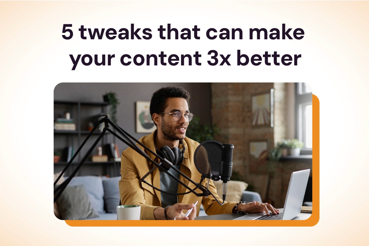 5 Tweaks to Make Your Content 3x Better