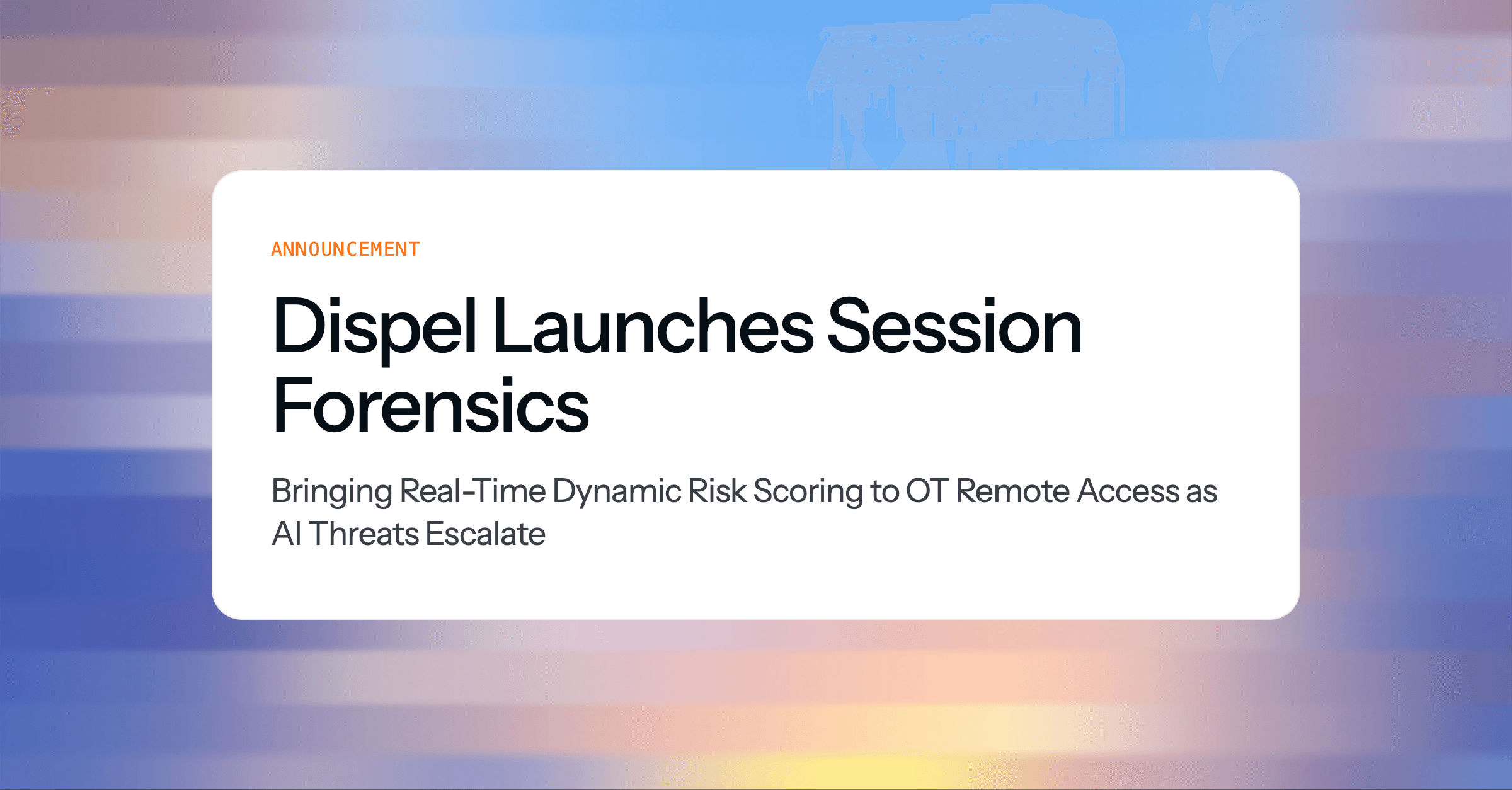 Dispel Launches Session Forensics, Bringing Real-Time Dynamic Risk Scoring to OT Remote Access as AI Threats Escalate&nbsp;