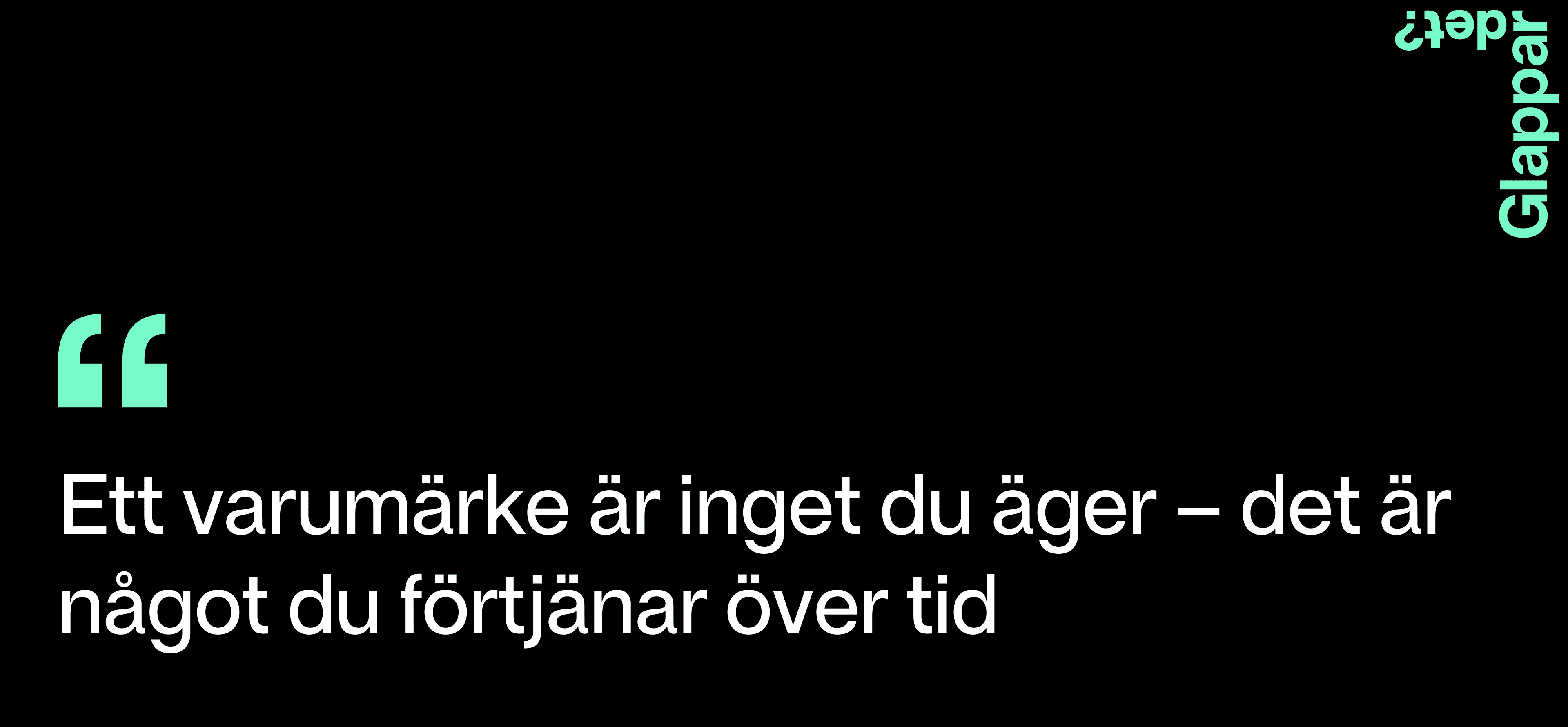 Ett varumärke är inget du äger - det är något du förtjänar över tid