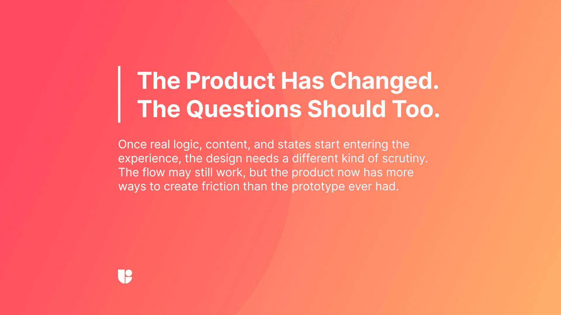A red-to-orange gradient banner reading “The Product Has Changed. The Questions Should Too.,” with supporting text about how real logic, content, and states require different scrutiny than a prototype.