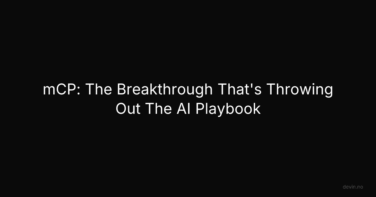 mCP: The Breakthrough That's Throwing Out The AI Playbook - Dev, in